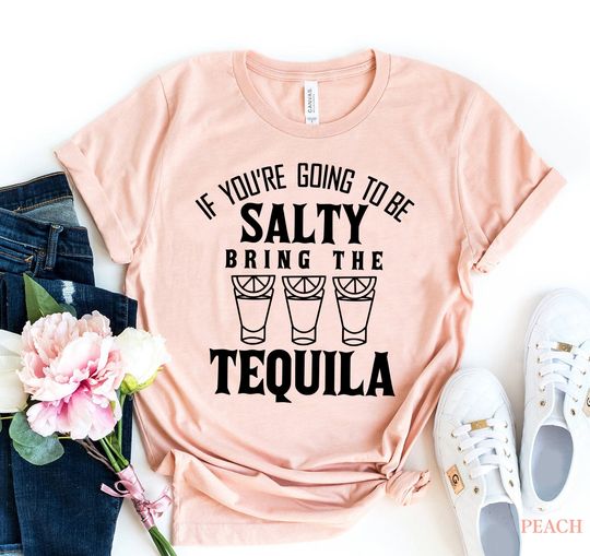 If You're Going to be Salty Bring the Tequila Shirt, Tequila Shirt