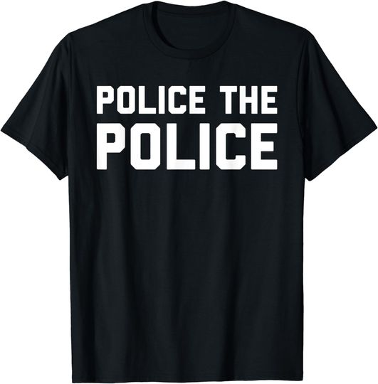 Police The Police Shirt - Anti Police Brutality