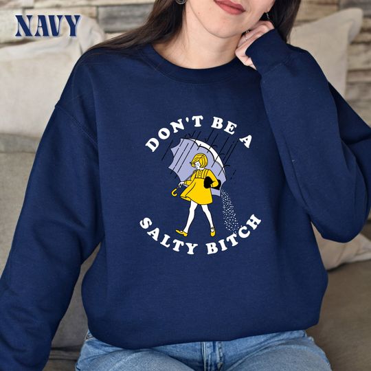 Don't Be Salty Sweatshirt, Don't Be A Salty Bitch Sweatshirt