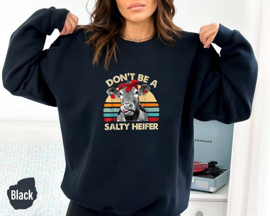 Don't Be A Salty Heifer Sweatshirt, Funny Cow