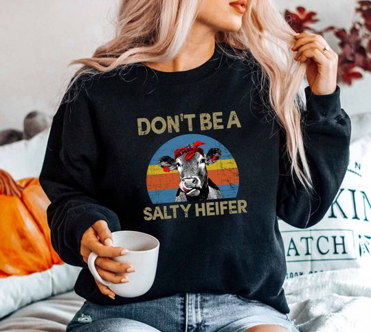 Don't Be a Salty Heifer Sweatshirt, Retro Sarcastic Cow Sweatshirt