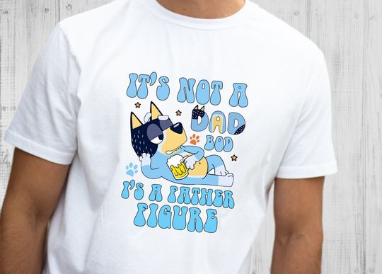 It's Not A Bod It's A Father Figure BlueyDad Dad Shirts, Gift For Him