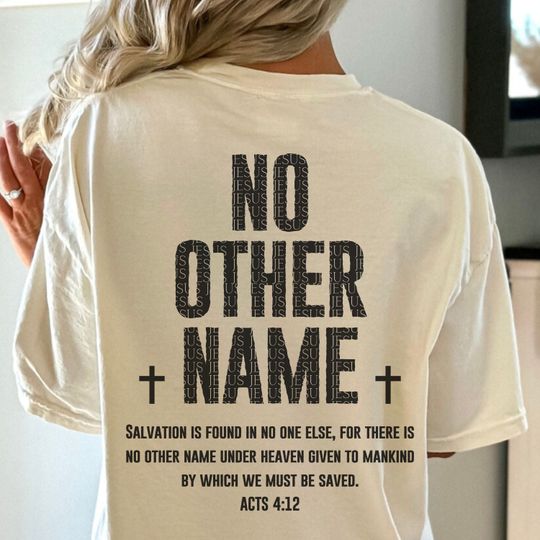 Jesus Shirt, Christian Shirt, No Other Name, Acts 4 12, Back Print T Shirt