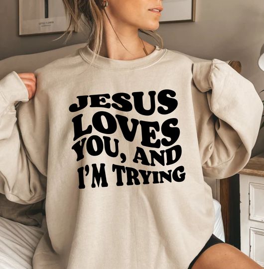 Funny Christian Sweatshirt, Jesus loves you and Im trying Sweatshirt,