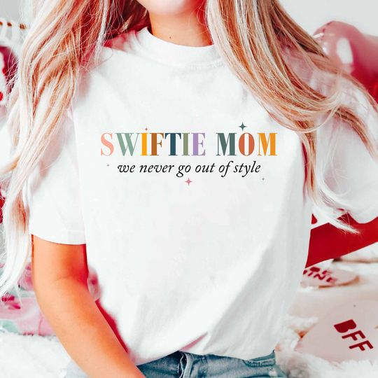 Swiftiee Mom We Never Go Out Of Style Shirt, Swiftiee Gift, Mama Of Swiftiee