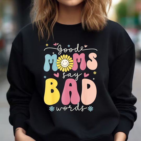 Good Moms Say Bad Words Sweatshirt, Groovy Daisy Flower Smile Face Sweatshirt, Funny Mom Quotes
