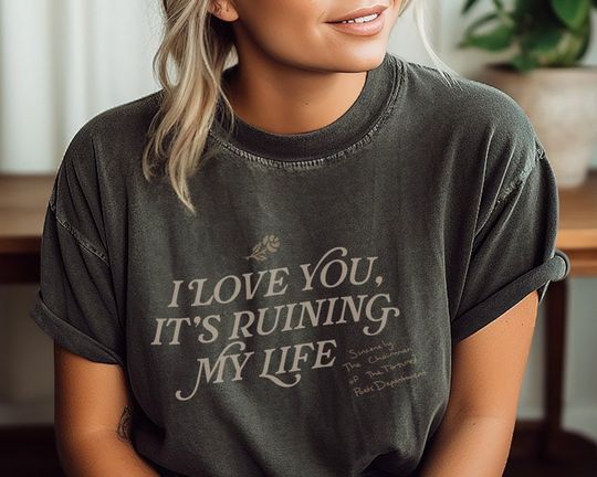 I love you, but it's ruining my life TPD Tee