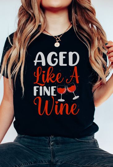 Wine Lover Shirt, Wine Drinking Shirt, Aged Like A Fine Wine