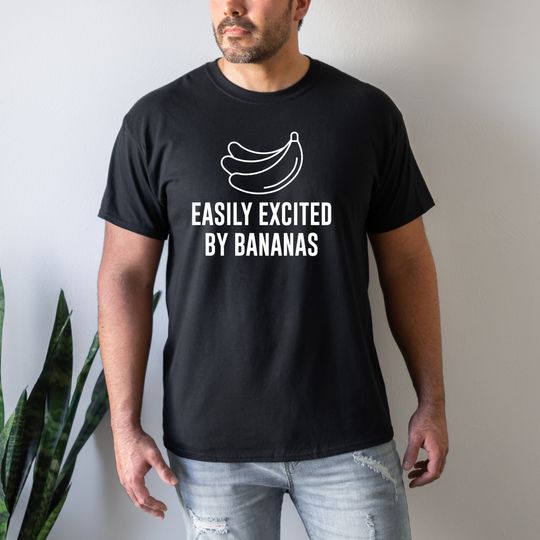 Easily Excited by Bananas, Banana Shirt, Banana Lover, Banana Fruit, Funny Banana Tee, Gift for Him, Fruit T Shirt