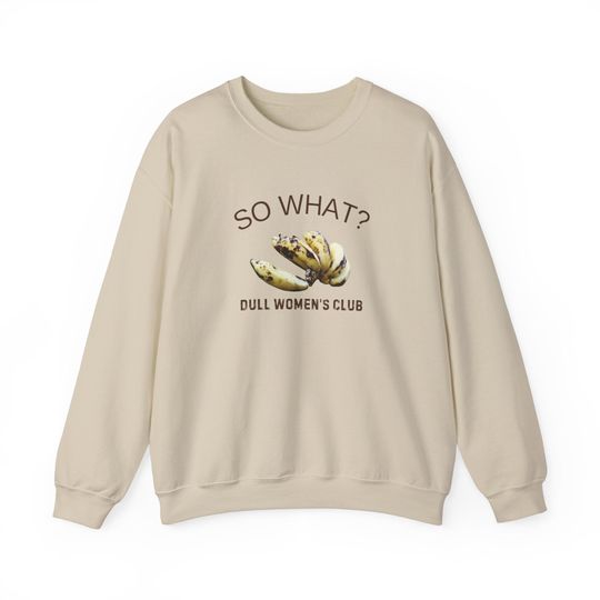 Funny Dull Womens Club Sweatshirt, So What Banana Meme Sweatshirt, Mental Health Self Care Sarcastic Trendy Shirt, Self Love Gift for Her