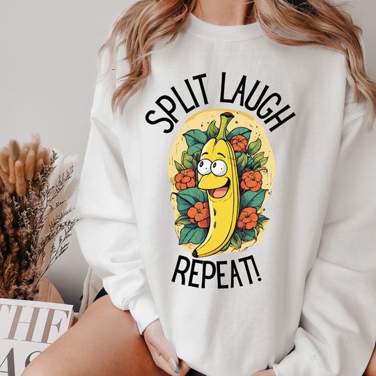 split laugh repeat  sweatshirt ,funny banana ,gifted funny banana sweatshirt ,banana quote sweatshirt