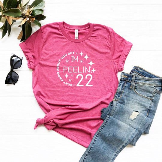 I Don't Know About You But I'm Feeling 22 Shirt, I'm Feeling 22 Birthday Shirt, Happy New Year Party T-Shirt, 22nd Birthday Tee, Eras Shirt