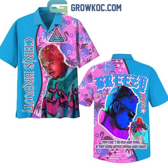 Chris Brown You Can’t Be Old And Wise If You Were Never Young And Crazy Hawaiian Shirt
