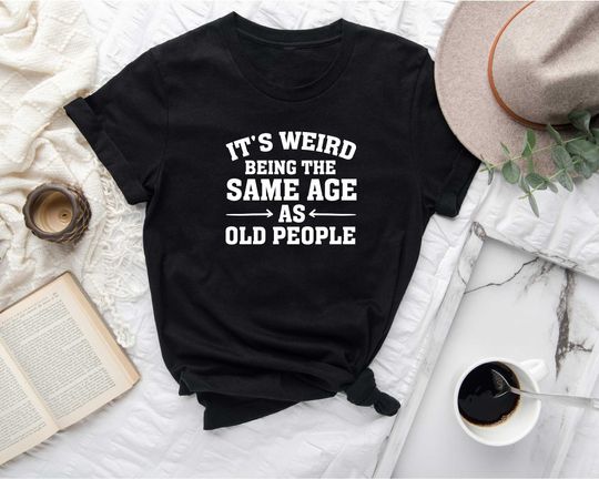 It's Weird Being The Same Age as Old People, Funny Mens Shirt, Fathers Day Gift, Husband Shirt, Funny Old People Shirt, Dad Gift, Humor Tee