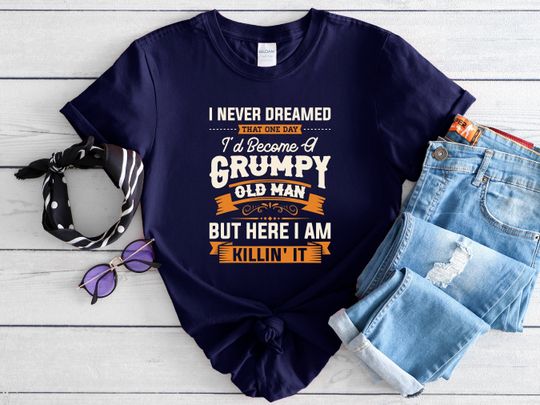 I Never Dreamed I'd Become A Grumpy Old Man Shirt, Grandpa Shirt, Fathers Day Gift, Vintage Birthday T shirt, Retro Men Clothes. Old man Tee
