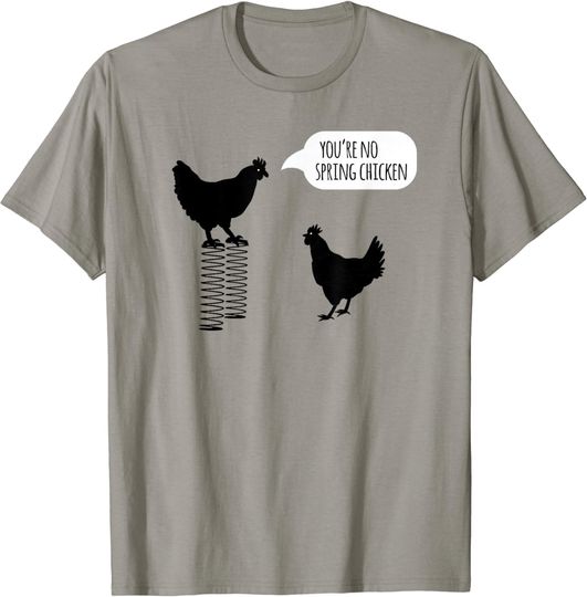You're no spring chicken - funny chicken shirt