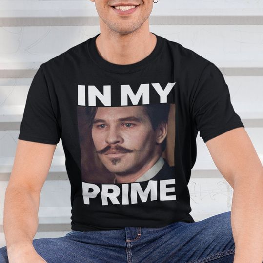 IN MY PRIME, Doc Holiday, Tombstone, Shirts that go hard, Unisex, Meme Shirt