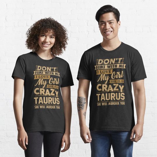 Don't Flirt With Me I Love My Girl She Is A Crazy Taurus T-Shirt