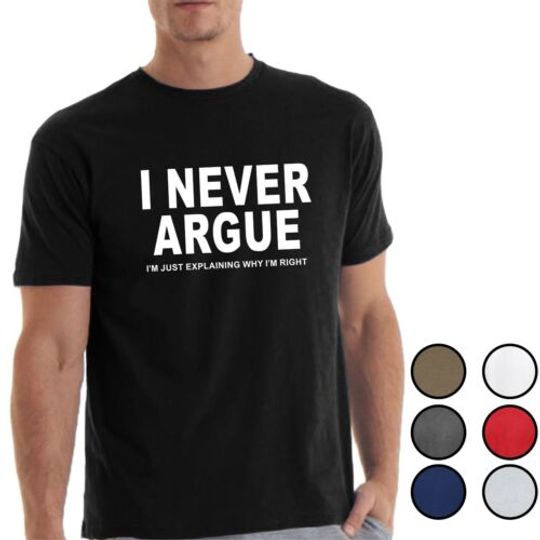 I Never Argue Funny Slogan T-Shirt Argument Spouse Gift Birthday Grumpy Tshirt