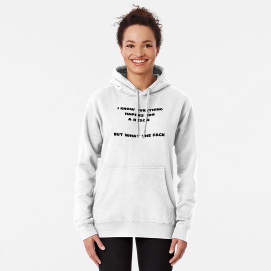 I KNOW EVRYTHING HAPENS FOR A RESON  BUT WHAT THE FACK Hoodie