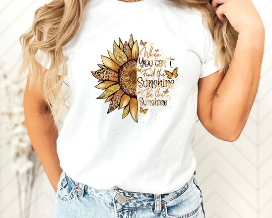 When You Can't Find The Sunshine Be The Sunshine Shirt, Funny Sunflower Shirt, Positive Vibes Shirt, Cute Sunshine Shirt, Sunflower Gift
