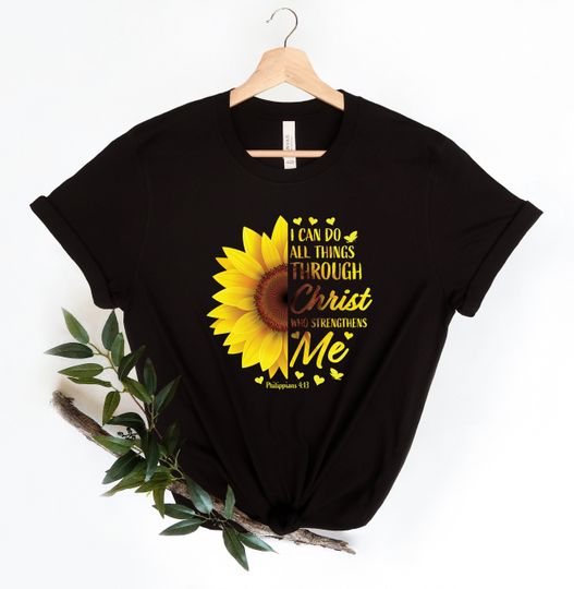 I Can Do All Things Through Christ Who Strengthens Me Shirt, Sunflower Shirt