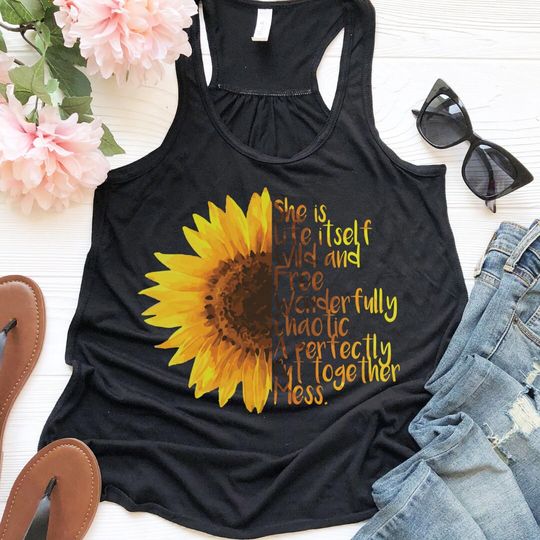 Sunflower Tank Top She is Life Itself Wild and Free Wonderfully Chaotic A Perfectly Put Together Mess Sunflower Party Womens Clothing