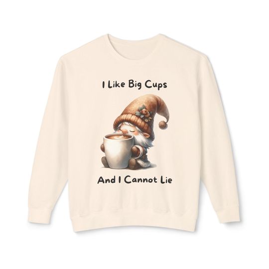 I Like Big Cups And I Cannot Lie: Lightweight Crewneck Sweatshirt (Coffee Gnome)