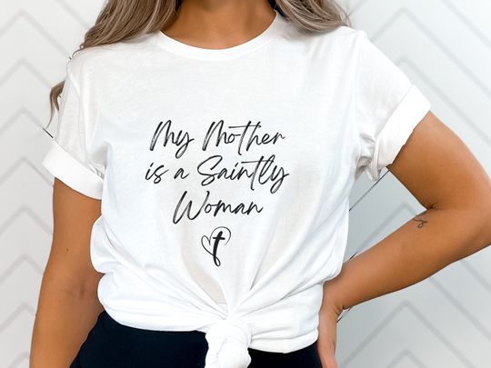 My Mother Is A Saintly Woman T-Shirt, Mother's Day Gift Shirt, Gift for Mom
