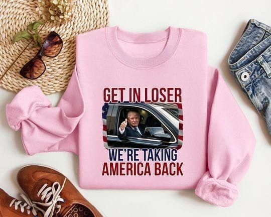 Get In Loser Shirt, Funny Trump Shirt, Taking America Back
