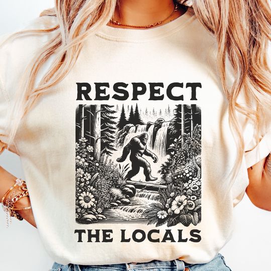 Respect The Locals Bigfoot Shirt - Bigfoot, Sasquatch Shirt, Bigfoot Shirt