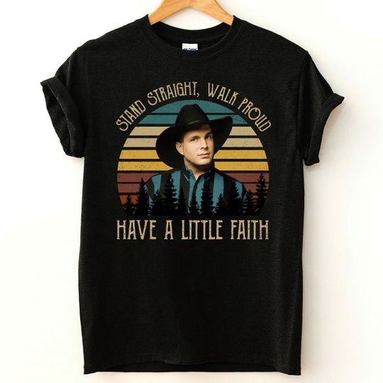 Garth Brooks Stand Straight Walk Proud Have A Little Faith T-Shirt