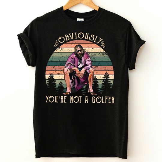 Obviously You're Not Golfer Jeff Lebowski Quote T-Shirt