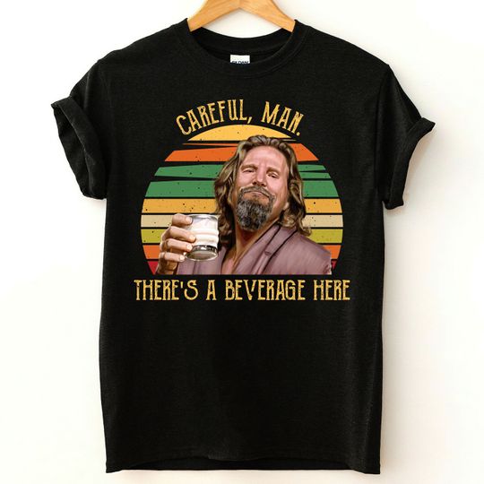 Careful Man There's A Beverage Here T-Shirt, Jeff Lebowski Shirt