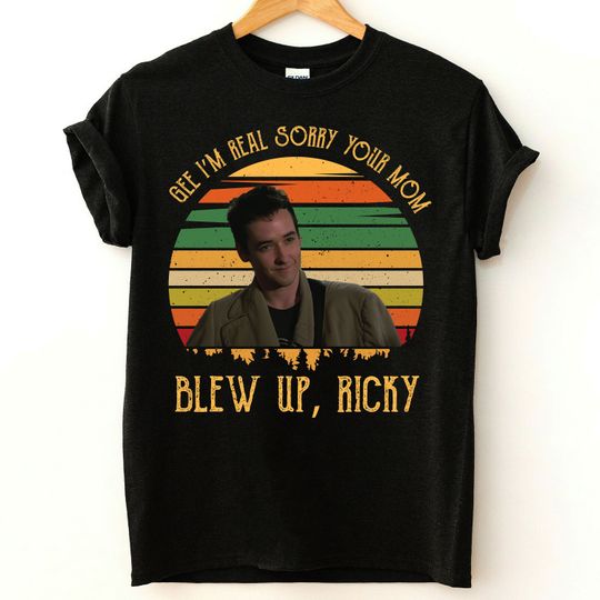 Gee Im Real Sorry Your Mom Blew Up Ricky T-Shirt