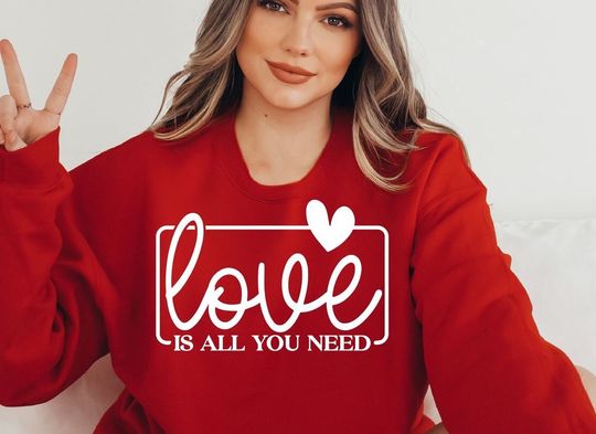 Love Is All You Need Sweatshirt