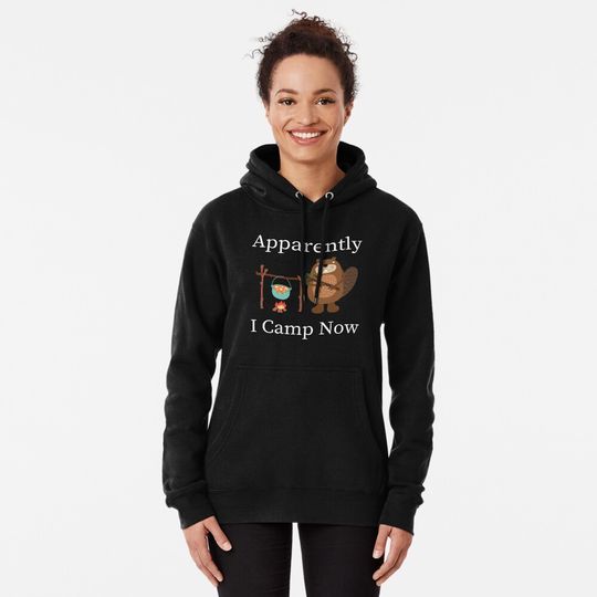Apparently I Camp Now Pullover Hoodie