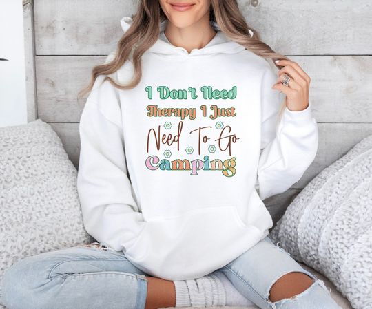 I Dont Need Therapy I Just Need To Go Camping Hoodie, Adventure Hoodie