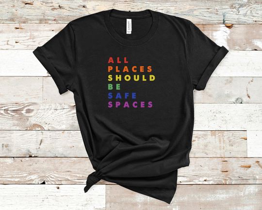 Gay Pride Shirt, LGBT Ally Shirt, All Places Should Be Safe Spaces, LGBT Shirt, LGBT Gift