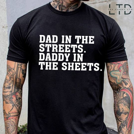 Dad in the Streets Daddy in the Sheets Shirt, Funny Dad Shirt, Funny Tshirts, Funny Mens Gift