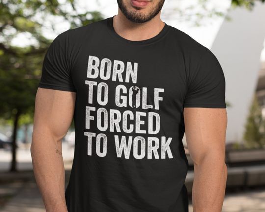 Funny Golf Shirt, Golf Gifts for Men, Born to Golf Forced to Work, Golf Lover Shirt