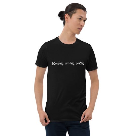 Wanting, needing, waiting - Short-Sleeve Unisex T-Shirt