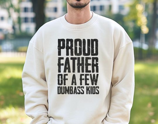 Proud Father Of a Few Dumbass Kids Sweatshirt, Gift for Father's Day, Funny Gift for Dad