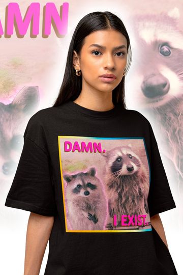 Damn I Exist Existential Jokes Meme Shirt - Opossums Meme - Raccoon Tanuki Shirt