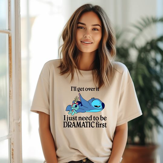 I'll Get Over It I Just Need To Be Dramatic First Shirt