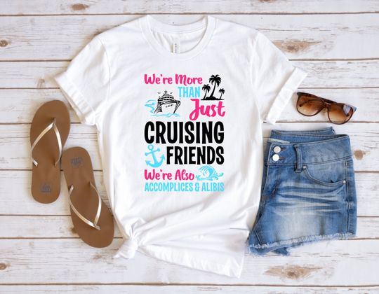 We Are More Than Just Cruising Friends We Are Also Accomplices And Alibis Shirt, Cruise Shirt, Cruising Friends Shirt, Travel T-Shirt