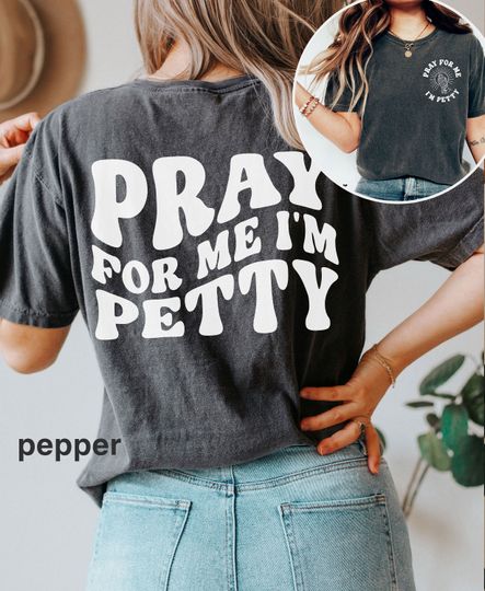 Comfort Colors, two sided Pray For Me I'm Petty Shirt, Trendy shirt, Jesus Shirt