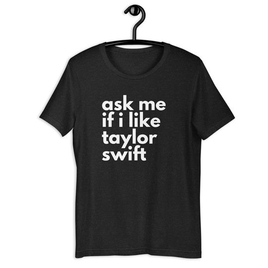 Ask Me If I Like Taylor Shirt | swiftiee and anti swiftiee