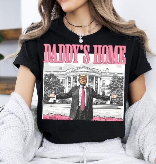 Daddy'S Home Cute Shirt, Funny Trump 2024 T-shirt, Trump For President 2024 T-shirt