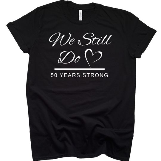 50th Wedding Anniversary Shirt Gift We Still Do Married 50 Years Strong Wedding Couples Shirt